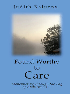 cover image of Found Worthy to Care; Maneuvering through the Fog of Alzheimer's